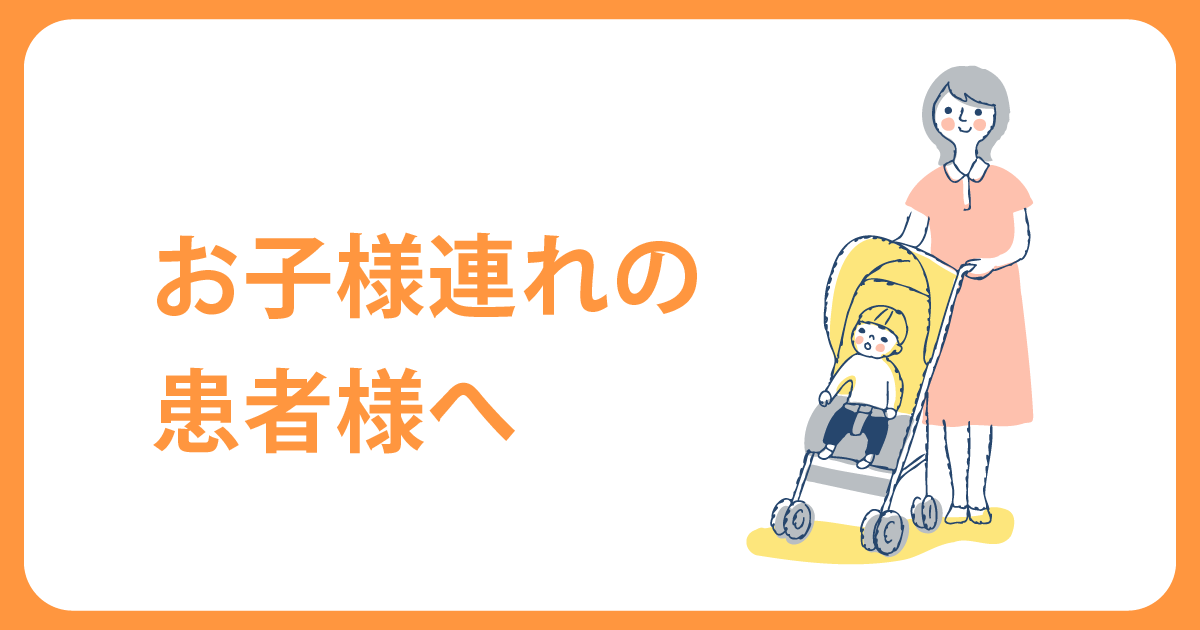 お子様連れの患者様へ